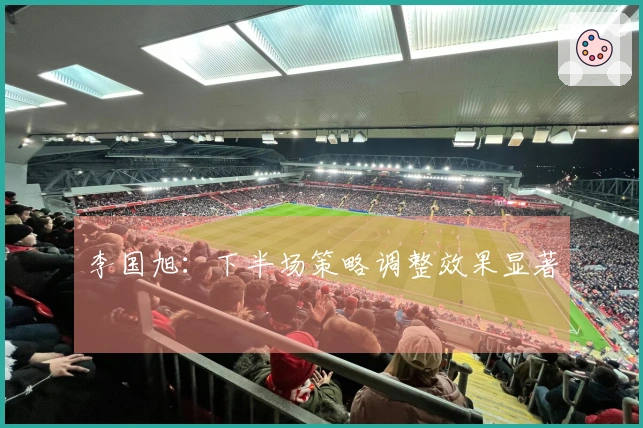 李国旭：下半场策略调整效果显著