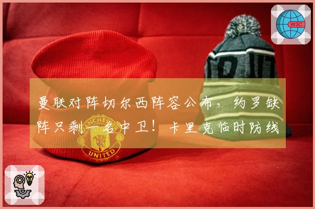 曼联对阵切尔西阵容公布，约罗缺阵只剩一名中卫！卡里克临时防线揭晓